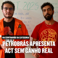 Petrobrás apresenta ACT sem ganho real – é hora de nos mobilizarmos!